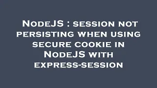NodeJS session not persisting when using secure cookie in NodeJS with express-session
