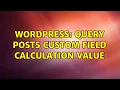 Wordpress query posts custom field calculation value