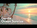 Download Lagu Gentle Ocean Sunrize Music | Chill Ambient Mix \u0026 Relaxing Morning Waves