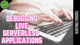 Debugging live serverless applications Hunting for errors
