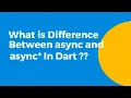 What s the difference between async and async in Dart Flutter