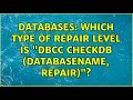 Databases Which type of repair level is DBCC CHECKDB databasename repair