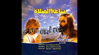 ترنيمة ما أحلى ساعة الصلاة المرتل ساتر ميخائيل 