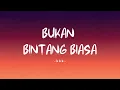 Download Lagu Bbb - Bukan Bintang Biasa - Lirik Hits