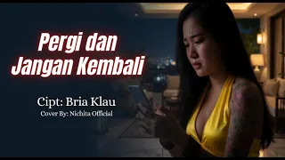 pergi dan jangan kembali ii bria klau ii cover by nichita official