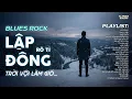 Lagu LẬP ĐÔNG - BLUES ROCK | RÔ TI | NHẠC BUỒN TÂM TRẠNG | NGÌN TRÙNG VẠN LÝ NGƯỜI ĐI CÓ VUI HAY BUỒN