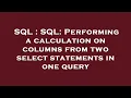 SQL SQL Performing a calculation on columns from two select statements in one query