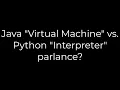 Java Java Virtual Machine vs Python Interpreter parlance 5solution