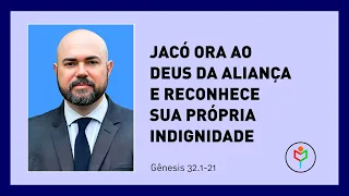 Pregação em Gênesis 32.1-21 — Jacó ora ao Deus da aliança e reconhece sua própria indignidade