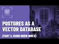 PostgreSQL as a Vector Database Part 2 Using HNSW Index