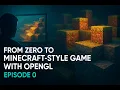 From Zero To MineCraft-Style Game With OpenGL - Episode 0