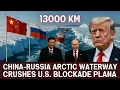 Lagu China Joins Russia in Building a New 13,000 km Shipping Lane | U.S. Blockade Rendered Useless!
