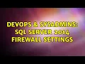DevOps SysAdmins SQL server 2014 firewall settings 2 Solutions
