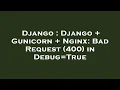 Django Django Gunicorn Nginx Bad Request 400 in Debug True