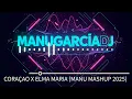 CORAÇAO X ELMA MARIA (MANU MASHUP 2025)