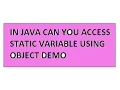 IN JAVA CAN YOU ACCESS STATIC VARIABLE USING OBJECT DEMO