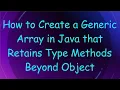 How to Create a Generic Array in Java that Retains Type Methods Beyond Object