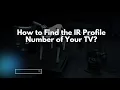 How to Find the IR Profile Number of Your TV
