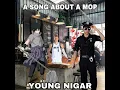 Download Lagu A SONG ABOUT A MOP- YOUNG NIGAR