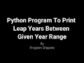 Python Program To Print Leap Years Between Given Year Range