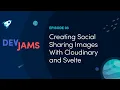 Creating Social Sharing Images with Cloudinary and Svelte - DevJams Episode