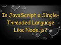 Is JavaScript a Single-Threaded Language Like Node js