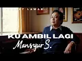 Lagu Mansyur S - Ku Ambil Lagi  - Official Lyric Video