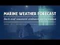 Dark and resonant ambient performance Marine Weather Forecast - Seewetterbericht