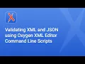 Validating XML and JSON using Oxygen XML Editor Command Line Scripts