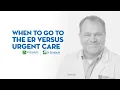 When To Go To the ER versus Urgent Care