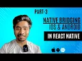 Part - 3 How to do Native Bridging in React Native
