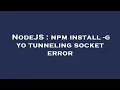 NodeJS npm install - g yo tunneling socket error