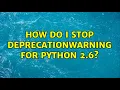 How do I stop DeprecationWarning for Python 2 6 2 Solutions