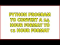 Python program to convert a 24 hour format to 12 hour format