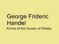 George Frideric Handel - The Arrival of the Queen of Sheba