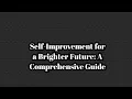 Self-Improvement for a Brighter Future A Comprehensive Guide