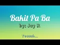 Download Lagu BAKIT PA BA | JAY R | LYRICS