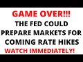 GAME OVER The Fed Could Prepare Markets for Coming Rate Hikes - WATCH IMMEDIATELY