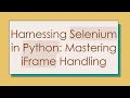 Harnessing Selenium in Python Mastering iFrame Handling