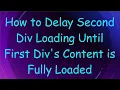 How to Delay Second Div Loading Until First Div s Content is Fully Loaded