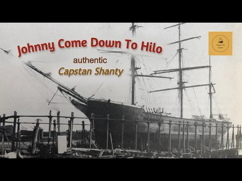 Johnny Come Down To Hilo - Capstan Shanty