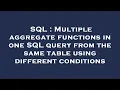 SQL Multiple aggregate functions in one SQL query from the same table using different conditions