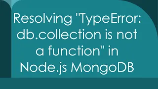 Resolving TypeError db collection is not a function in Node js MongoDB