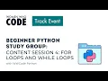 Beginner Python Study Group CONTENT Session 4 For Loops and While Loops