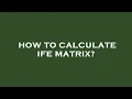 How to calculate ife matrix