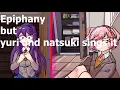 Epiphany but Yuri and Natsuki sings it (request)