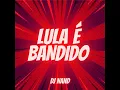 Lula é Bandido