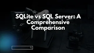SQLite vs SQL Server A Comprehensive Comparison