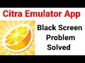 How to Fix Citra App Black Screen Problem Solutions Android Ios - Citra Black Screen Error