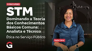 Concurso STM | Dominando a Teoria dos Conhecimentos Básicos Comuns: Ética no Serviço Público